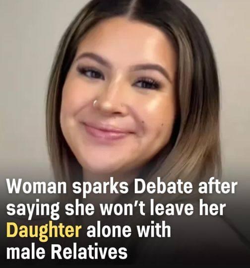 Controversy Erupts as Woman Declares She Won’t Allow Male Relatives to Be Alone with Her Daughter