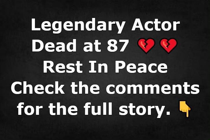 Legendary Actor Dead at 87